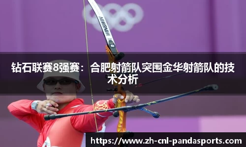 钻石联赛8强赛：合肥射箭队突围金华射箭队的技术分析