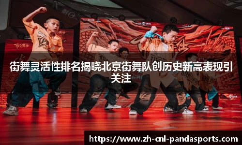 街舞灵活性排名揭晓北京街舞队创历史新高表现引关注