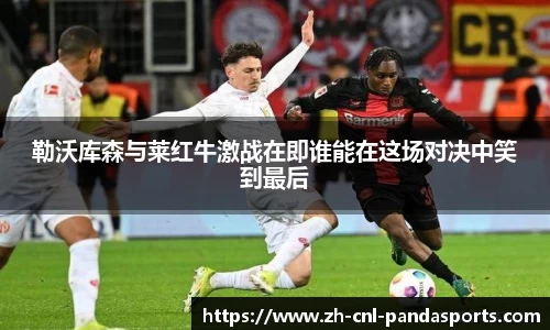 勒沃库森与莱红牛激战在即谁能在这场对决中笑到最后